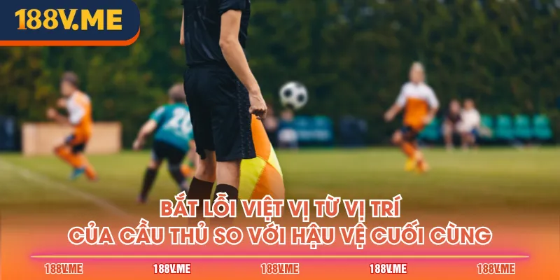 Bắt lỗi việt vị từ vị trí của cầu thủ so với hậu vệ cuối cùng