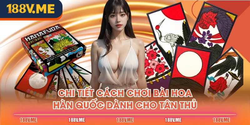 Chi tiết cách chơi bài hoa Hàn Quốc dành cho tân thủ
