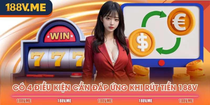 Có 4 điều kiện cần đáp ứng khi rút tiền 188V