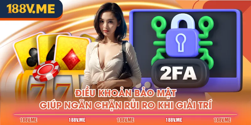 Điều khoản bảo mật giúp ngăn chặn rủi ro khi giải trí