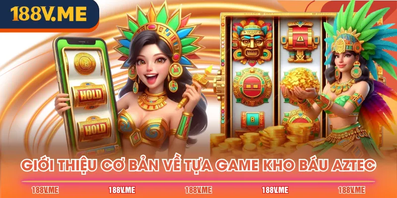 Giới thiệu cơ bản về tựa game Kho Báu Aztec