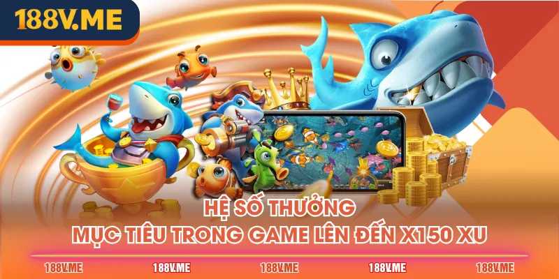 Hệ số thưởng mục tiêu trong game lên đến x150 xu