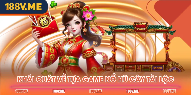 Khái quát về tựa game Nổ Hũ Cây Tài Lộc