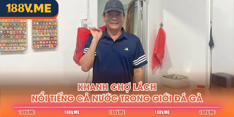 Khanh Chợ Lách nổi tiếng cả nước trong giới đá gà